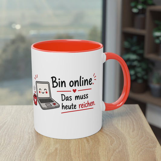 Homeoffice Tasse: Bin online. – Das muss heute reichen.