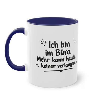 Tasse „Ich bin im Büro. Mehr kann heute keiner verlangen.“