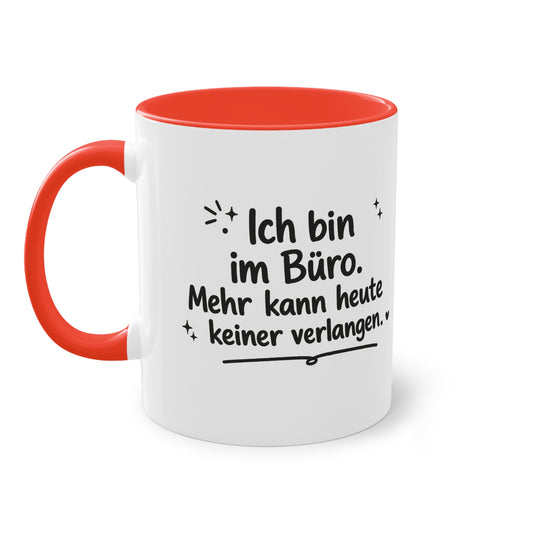 Tasse „Ich bin im Büro. Mehr kann heute keiner verlangen.“