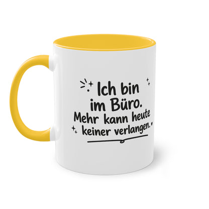 Tasse „Ich bin im Büro. Mehr kann heute keiner verlangen.“
