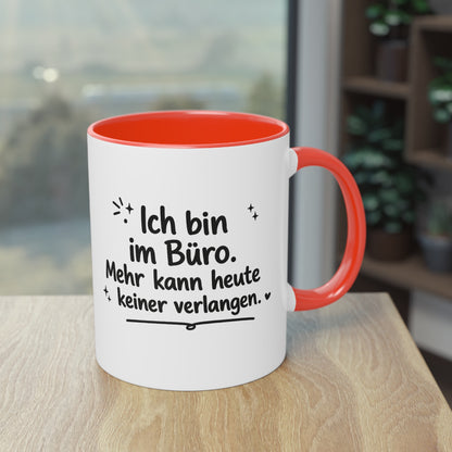 Tasse „Ich bin im Büro. Mehr kann heute keiner verlangen.“