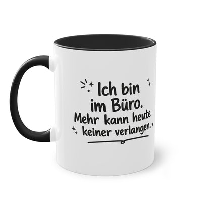 Tasse „Ich bin im Büro. Mehr kann heute keiner verlangen.“