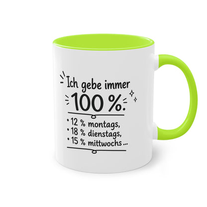 Tasse „Ich gebe immer 100 %. 12 % montags, 18 % dienstags, 15 % mittwochs …“