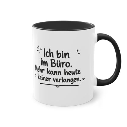 Tasse „Ich bin im Büro. Mehr kann heute keiner verlangen.“