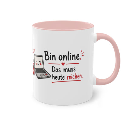 Homeoffice Tasse: Bin online. – Das muss heute reichen.
