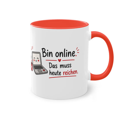 Homeoffice Tasse: Bin online. – Das muss heute reichen.