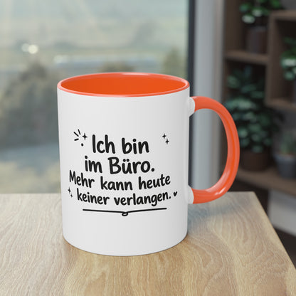 Tasse „Ich bin im Büro. Mehr kann heute keiner verlangen.“