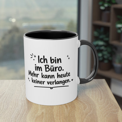 Tasse „Ich bin im Büro. Mehr kann heute keiner verlangen.“