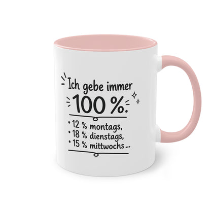 Tasse „Ich gebe immer 100 %. 12 % montags, 18 % dienstags, 15 % mittwochs …“