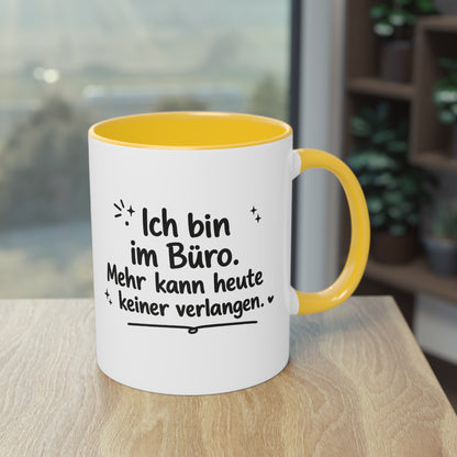 Tasse „Ich bin im Büro. Mehr kann heute keiner verlangen.“