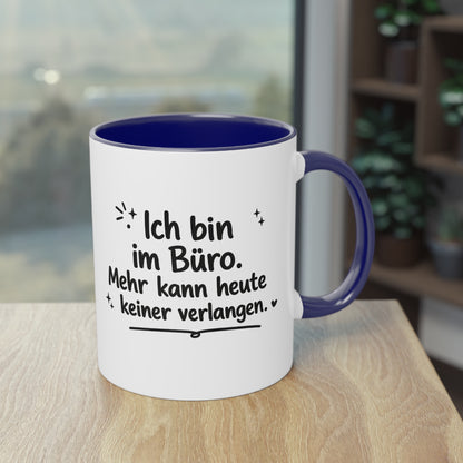 Tasse „Ich bin im Büro. Mehr kann heute keiner verlangen.“