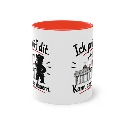 Tasse „Ick prüf dit. Kann aber dauern.“