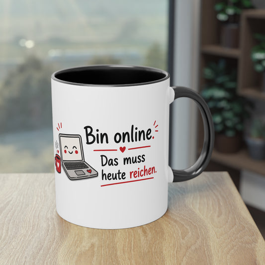Homeoffice Tasse: Bin online. – Das muss heute reichen.