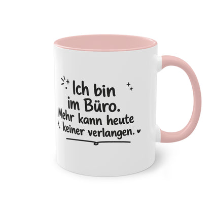 Tasse „Ich bin im Büro. Mehr kann heute keiner verlangen.“
