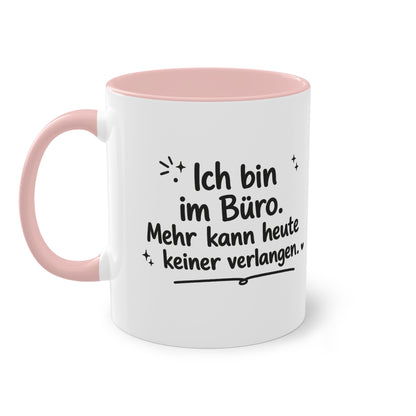 Tasse „Ich bin im Büro. Mehr kann heute keiner verlangen.“