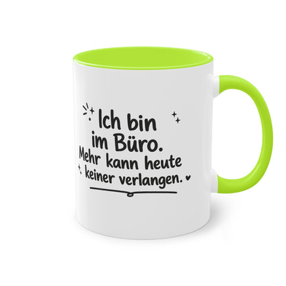 Tasse „Ich bin im Büro. Mehr kann heute keiner verlangen.“