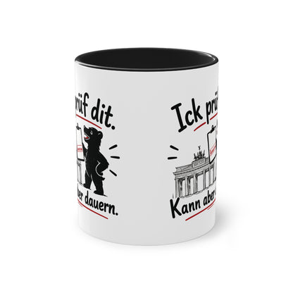 Tasse „Ick prüf dit. Kann aber dauern.“